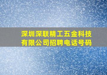 深圳深联精工五金科技有限公司招聘电话号码