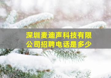 深圳麦迪声科技有限公司招聘电话是多少