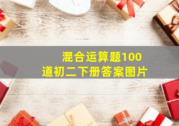 混合运算题100道初二下册答案图片