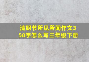 清明节所见所闻作文350字怎么写三年级下册