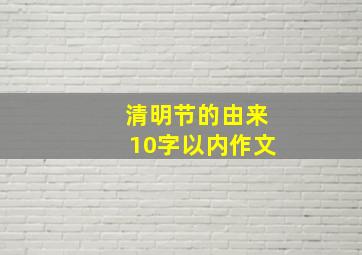 清明节的由来10字以内作文