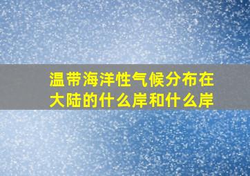 温带海洋性气候分布在大陆的什么岸和什么岸