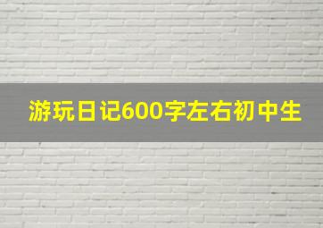 游玩日记600字左右初中生