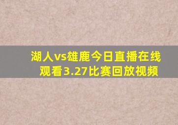 湖人vs雄鹿今日直播在线观看3.27比赛回放视频