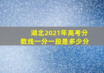 湖北2021年高考分数线一分一段是多少分