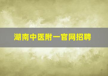 湖南中医附一官网招聘