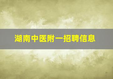 湖南中医附一招聘信息