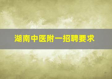 湖南中医附一招聘要求