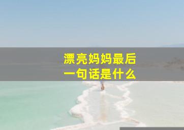 漂亮妈妈最后一句话是什么