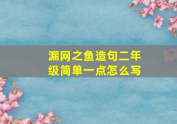 漏网之鱼造句二年级简单一点怎么写