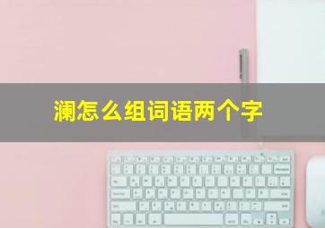 澜怎么组词语两个字