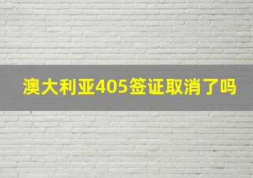 澳大利亚405签证取消了吗