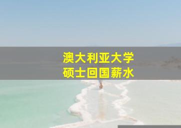 澳大利亚大学硕士回国薪水