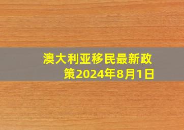 澳大利亚移民最新政策2024年8月1日