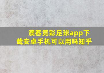 澳客竞彩足球app下载安卓手机可以用吗知乎