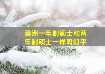 澳洲一年制硕士和两年制硕士一样吗知乎