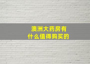 澳洲大药房有什么值得购买的