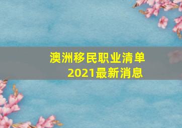 澳洲移民职业清单2021最新消息