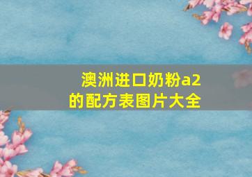 澳洲进口奶粉a2的配方表图片大全