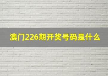 澳门226期开奖号码是什么