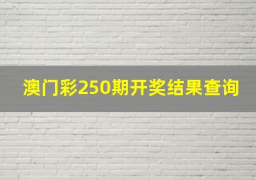 澳门彩250期开奖结果查询