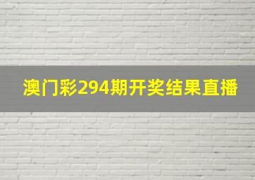 澳门彩294期开奖结果直播