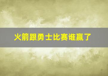 火箭跟勇士比赛谁赢了