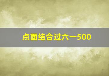 点面结合过六一500