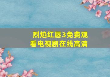 烈焰红唇3免费观看电视剧在线高清