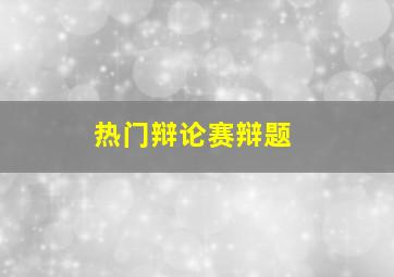 热门辩论赛辩题