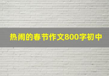 热闹的春节作文800字初中