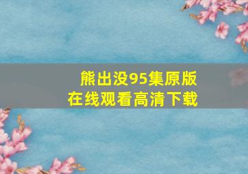 熊出没95集原版在线观看高清下载