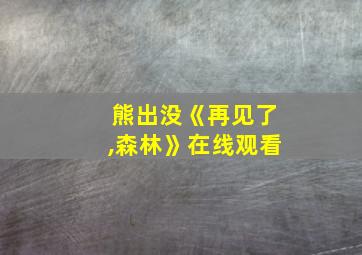 熊出没《再见了,森林》在线观看