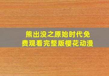 熊出没之原始时代免费观看完整版樱花动漫