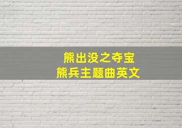 熊出没之夺宝熊兵主题曲英文