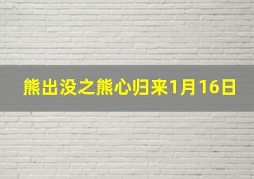 熊出没之熊心归来1月16日