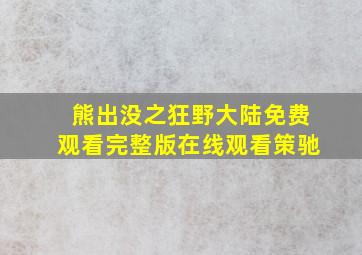 熊出没之狂野大陆免费观看完整版在线观看策驰