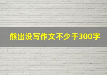 熊出没写作文不少于300字