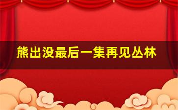 熊出没最后一集再见丛林