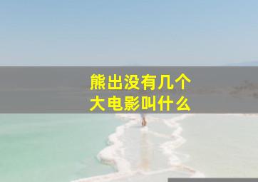 熊出没有几个大电影叫什么