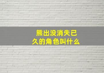 熊出没消失已久的角色叫什么