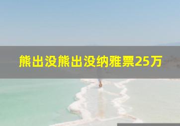 熊出没熊出没纳雅票25万