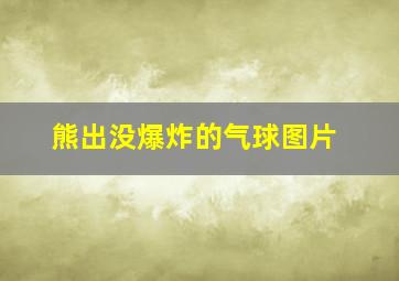 熊出没爆炸的气球图片