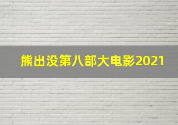 熊出没第八部大电影2021