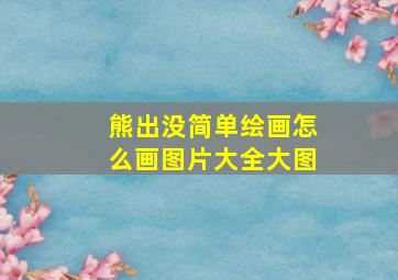 熊出没简单绘画怎么画图片大全大图