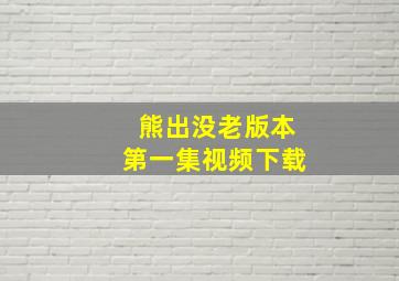 熊出没老版本第一集视频下载