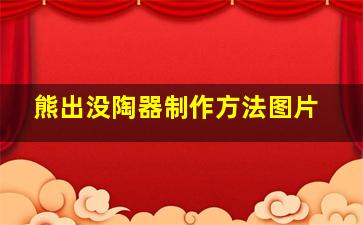 熊出没陶器制作方法图片