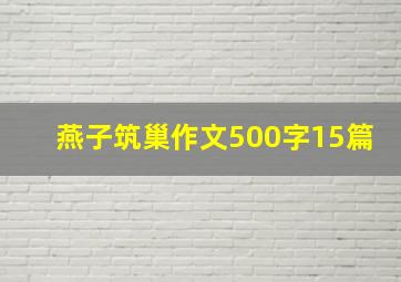 燕子筑巢作文500字15篇