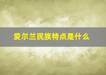 爱尔兰民族特点是什么