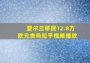 爱尔兰移民12.8万欧元贵吗知乎视频播放